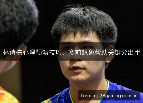 林诗栋心理预演技巧，赛前想象帮助关键分出手